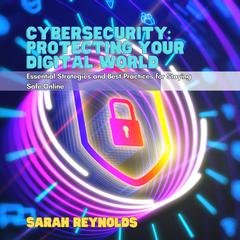 Cybersecurity: Protecting Your Digital World by Sarah Reynolds audiobook