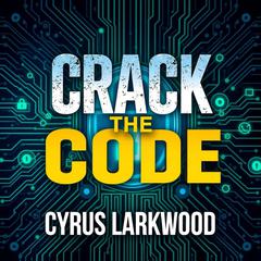 Crack the Code: Winning Over Doubtful Customers by Cyrus Larkwood audiobook
