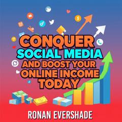 Conquer Social Media and Boost Your Online Income Today by Ronan Evershade audiobook