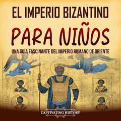 El Imperio bizantino para niños: Una guía fascinante del Imperio romano de Oriente by Captivating History audiobook