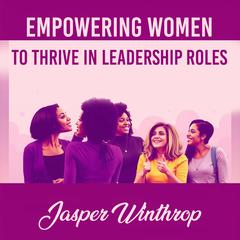 Empowering Women to Thrive in Leadership Roles by Jasper Winthrop audiobook