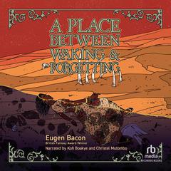 A Place Between Waking and Forgetting by Eugen Bacon audiobook
