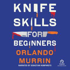 Knife Skills for Beginners by Orlando Murrin audiobook