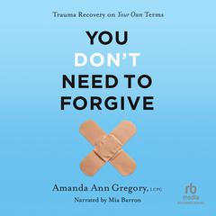 You Don't Need to Forgive by Amanda Ann Gregory audiobook