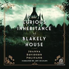 The Curious Inheritance of Blakely House by Joanna Davidson Politano audiobook