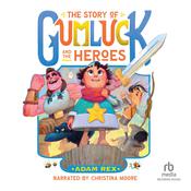 The Story of Gumluck and the Heroes by  Adam Rex audiobook