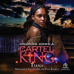 Holding Down A Cartel King by Tiana  audiobook