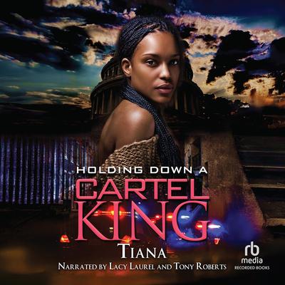 Holding Down A Cartel King by Tiana  audiobook