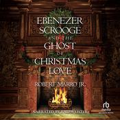 Ebenezer Scrooge and the Ghost of Christmas Love by  Robert Marro Jr. audiobook
