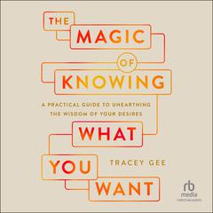 Magic of Knowing What You Want by Tracey Gee audiobook