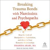 Breaking Trauma Bonds with Narcissists and Psychopaths by  Shahida Arabi MA audiobook