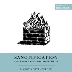 Sanctification as Set Apart and Growing in Christ by Marny Köstenberger audiobook