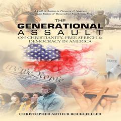 The Generational Assault on Christianity, Free Speech and Democracy in America, 2nd Edition by Christopher Arthur Rockefeller audiobook
