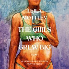 The Girls Who Grew Big by Leila Mottley audiobook