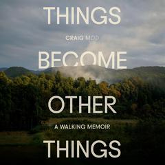 Things Become Other Things by Craig Mod audiobook