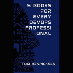 5 Books for Every DevOps Professional by Tom Henricksen audiobook