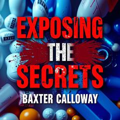 Exposing the Secrets: How Pharma Manipulates the Truth by Baxter Calloway audiobook