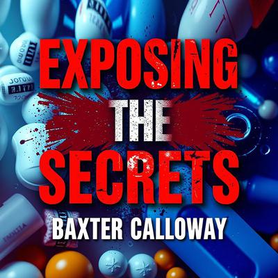 Exposing the Secrets: How Pharma Manipulates the Truth by Baxter Calloway audiobook