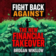 Fight Back Against the New Financial Takeover by Brogan Winslow audiobook