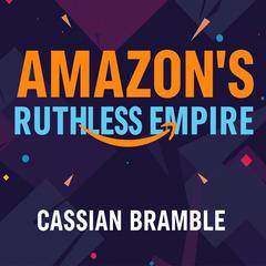 Amazon’s Ruthless Empire: How One Company Controls It All by Cassian Bramble audiobook