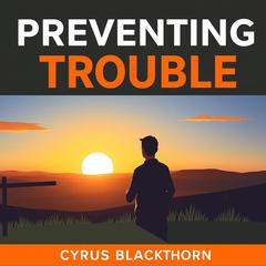 Preventing Trouble: Your Key to Proactive Solutions by Cyrus Blackthorn audiobook