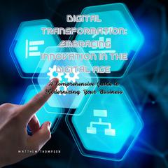 Digital Transformation: Embracing Innovation in the Digital Age by Matthew Thompson audiobook