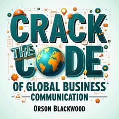 Crack the Code of Global Business Communication by Orson Blackwood audiobook