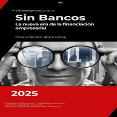 Sin Bancos - La nueva era de la financiación empresarial by ™SelloNegro.esCultura  audiobook