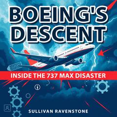 Boeing's Descent: Inside the 737 MAX Disaster by Sullivan Ravenstone audiobook