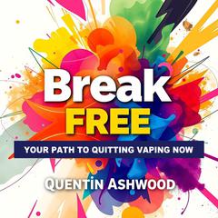 Break Free: Your Path to Quitting Vaping Now by Quentin Ashwood audiobook