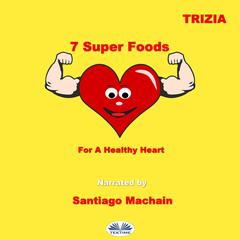7 Super Foods For A Healthy Heart by Trizia  audiobook