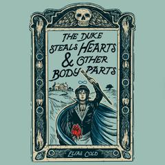 The Duke Steals Hearts & Other Body Parts by Elias Cold audiobook