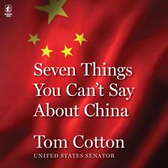 Seven Things You Can't Say About China by Tom Cotton audiobook