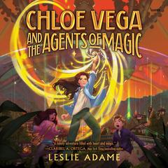 Chloe Vega and the Agents of Magic by Leslie Adame audiobook