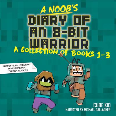 A Noob's Diary of an 8-Bit Warrior Collection by Cube Kid audiobook