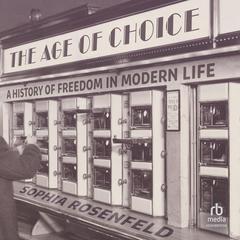 The Age of Choice by Sophia Rosenfeld audiobook
