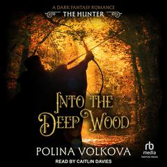Into the Deep Wood: The Hunter by Polina Volkova audiobook