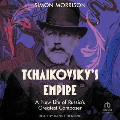 Tchaikovsky's Empire by Simon Morrison audiobook