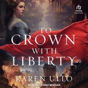 To Crown with Liberty by  Karen Ullo audiobook