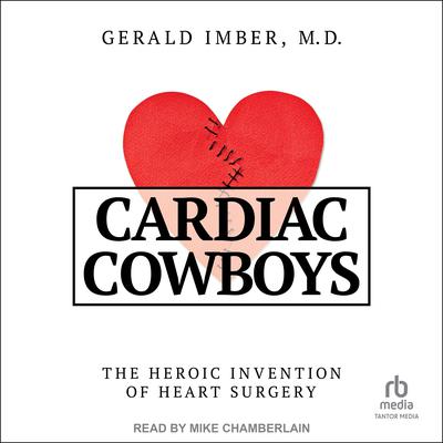 Cardiac Cowboys by Gerald Imber, M.D. audiobook