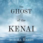 The Ghost of the Kenai by  Aurora Hardy audiobook