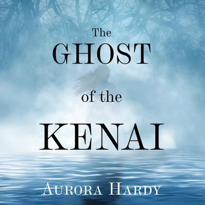 The Ghost of the Kenai by Aurora Hardy audiobook