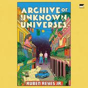 Archive of Unknown Universes by  Ruben Reyes Jr. audiobook