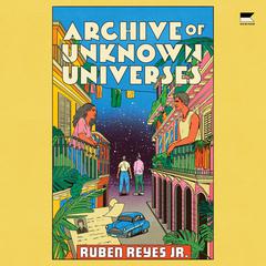 Archive of Unknown Universes by Ruben Reyes audiobook