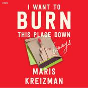I Want to Burn this Place Down by  Maris Kreizman audiobook