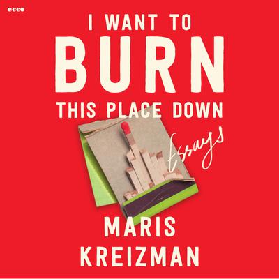 I Want to Burn this Place Down by Maris Kreizman audiobook