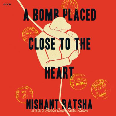A Bomb Placed Close to the Heart by Nishant Batsha audiobook