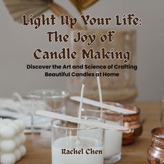 Light Up Your Life: The Joy of Candle Making by Rachel Chen audiobook