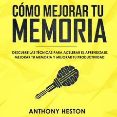 Cómo Mejorar tu Memoria by Anthony Heston audiobook