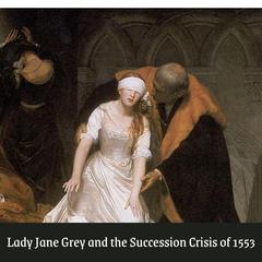Lady Jane Grey and the Succession Crisis of 1553 by Heather Teysko audiobook